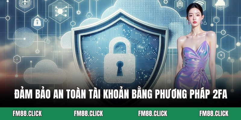 Đảm bảo an toàn tài khoản bằng phương pháp 2FA