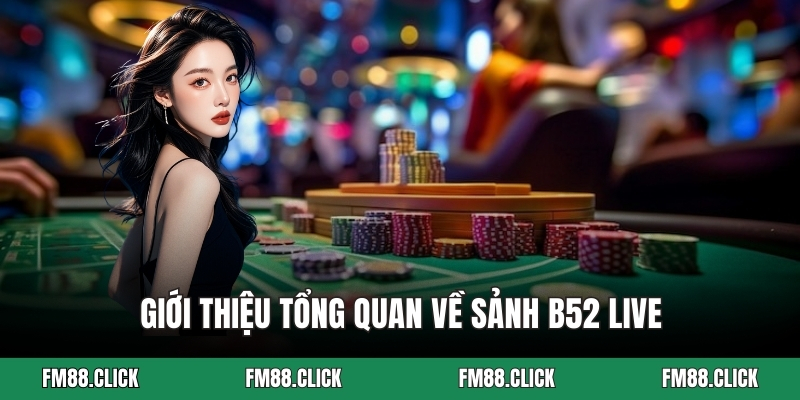 Giới thiệu tổng quan về sảnh B52 live