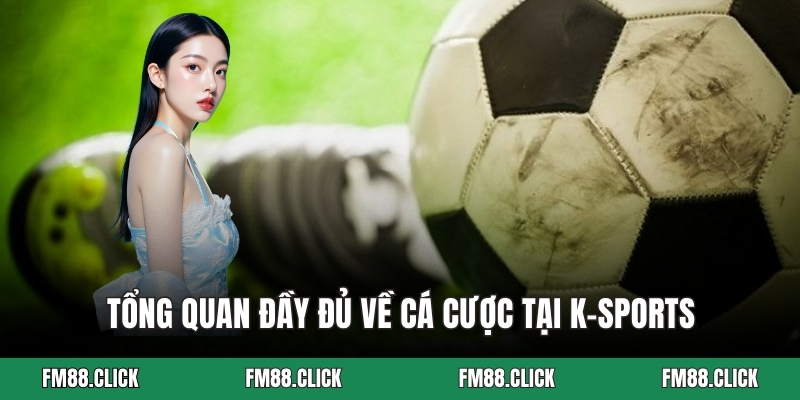 Tổng quan đầy đủ về cá cược tại K-Sports